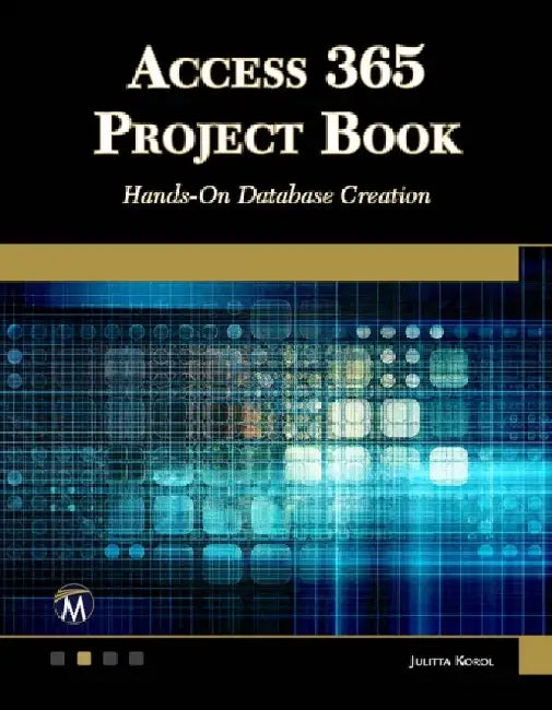 Access 365 Project Book: Hands-On Database Creation by Julitta Korol