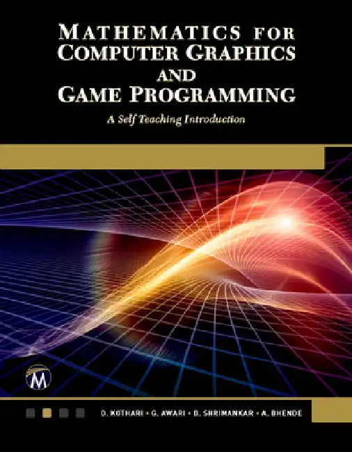 Mathematics for Computer Graphics and Game Programming: A Self-Teaching Introduction by D. P. Kothari