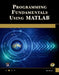 Programming Fundamentals Using MATLAB [With CDROM] by Michael Weeks