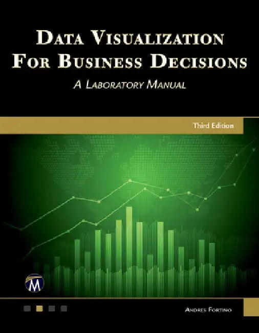 Data Visualization for Business Decisions: A Laboratory Manual by Andres Fortino