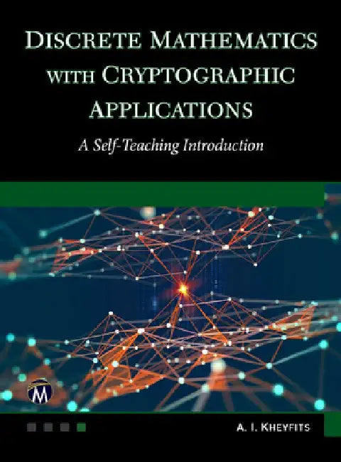 Discrete Mathematics with Cryptographic Applications: A Self-Teaching Introduction by Alexander I. Kheyfits