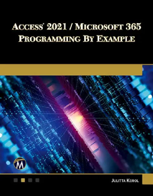 Access 2021 / Microsoft 365 Programming by Example by Julitta Korol