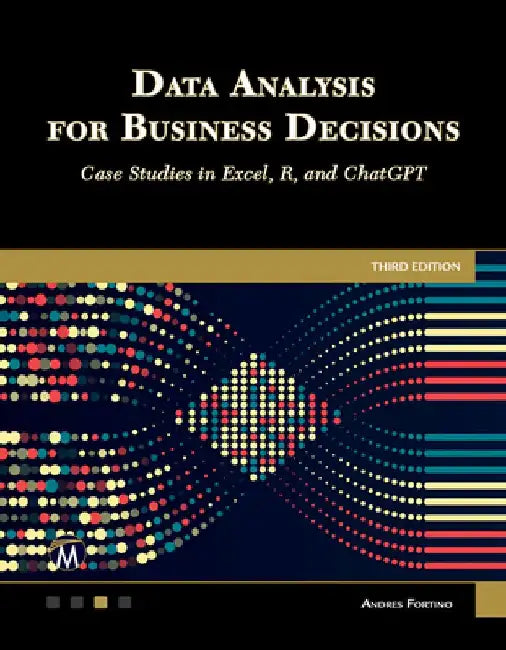 Data Analysis for Business Decisions: Case Studies in Excel, R, and ChatGPT by Andres Fortino
