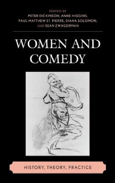 Women and Comedy: History, Theory, Practice by Peter Dickinson, Anne Higgins, Paul Matthew St Pierre