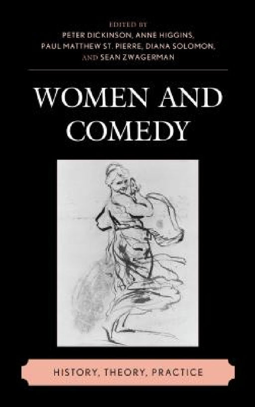 Women and Comedy: History, Theory, Practice by Peter Dickinson, Anne Higgins, Paul Matthew St Pierre