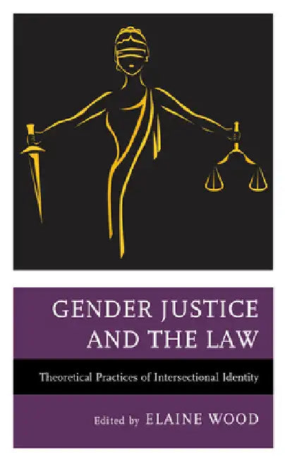 Gender Justice and the Law: Theoretical Practices of Intersectional Identity by Elaine Wood