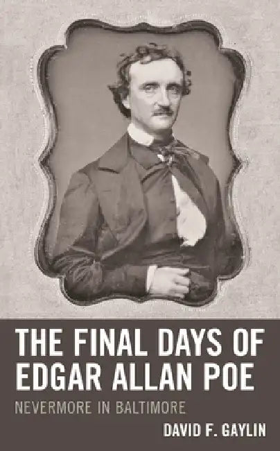 The Final Days of Edgar Allan Poe: Nevermore in Baltimore by David F. Gaylin
