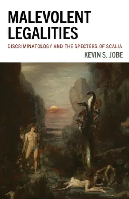 Malevolent Legalities: Discriminatology and the Specters of Scalia by Kevin S. Jobe