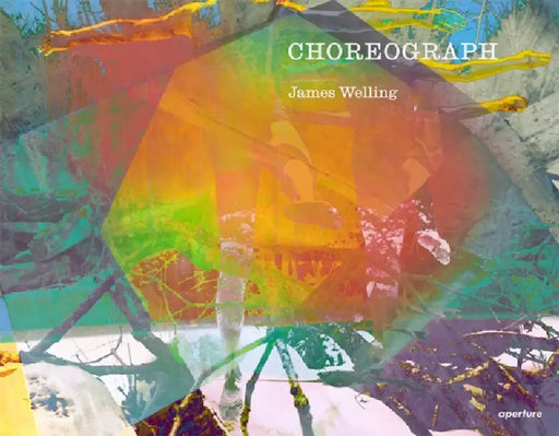 James Welling: Choreograph by James Welling, Lisa Hostetler