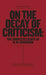 On the Decay of Criticism: The Complete Essays of W. M. Spackman by W. M. Spackman, Steven Moore