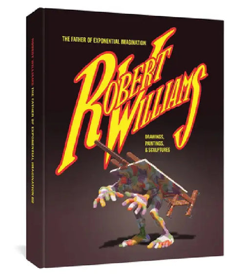 Robert Williams: The Father of Exponential Imagination Drawings, Paintings, & Sculptures by Robert Williams