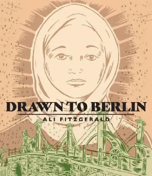 Drawn to Berlin: Comic Workshops in Refugee Shelters and Other Stories from a New Europe by Ali Fitzgerald
