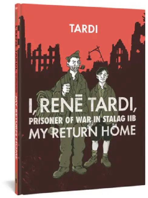 I, Rene Tardi, Prisoner of War at Stalag 11b Vol. 2: My Return Home by Jacques Tardi