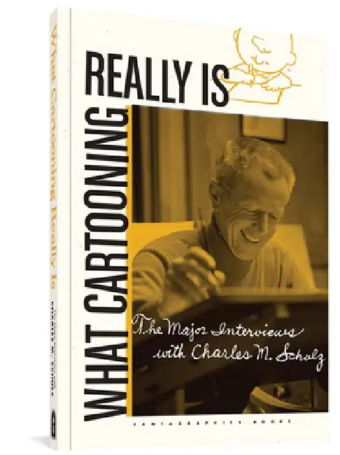 What Cartooning Really Is: The Major Interviews with Charles M. Schulz by Gary Groth