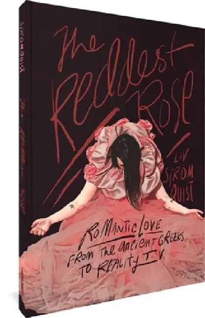The Reddest Rose: Romantic Love from the Ancient Greeks to Reality TV by LIV Strömquist