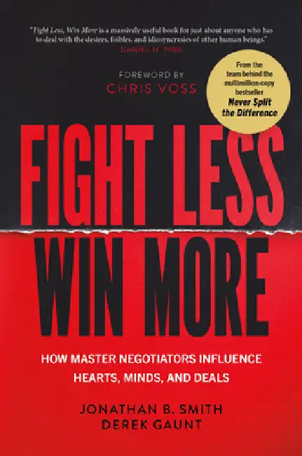 Fight Less, Win More: How Master Negotiators Influence Hearts, Minds, and Deals by Jonathan B. Smith, Derek Gaunt
