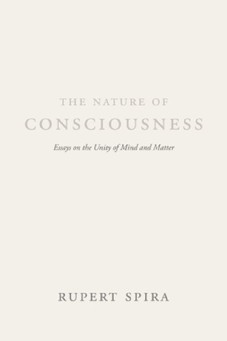 The Nature of Consciousness: Essays on the Unity of Mind and Matter