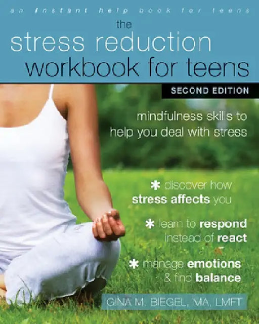The Stress Reduction Workbook for Teens: Mindfulness Skills to Help You Deal with Stress by Gina M. Biegel