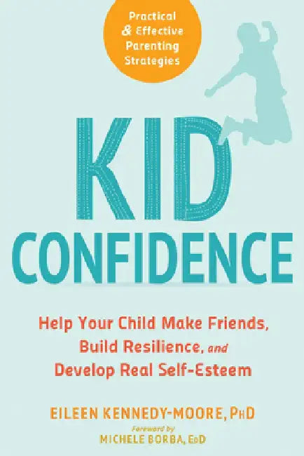 Kid Confidence: Help Your Child Make Friends, Build Resilience, and Develop Real Self-Esteem by Eileen Kennedy-Moore