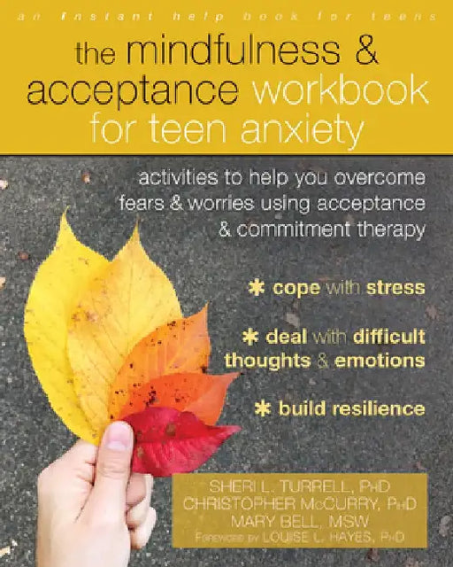 The Mindfulness and Acceptance Workbook for Teen Anxiety: Activities to Help You Overcome Fears and Worries Using Acceptance and Commitment Therapy by Sheri L. Turrell