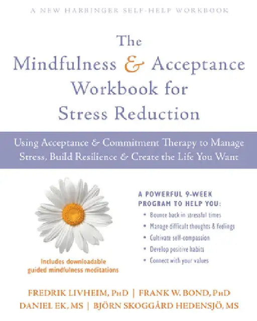 The Mindfulness and Acceptance Workbook for Stress Reduction: Using Acceptance and Commitment Therapy to Manage Stress, Build Resilience, and Create t by Fredrik Livheim