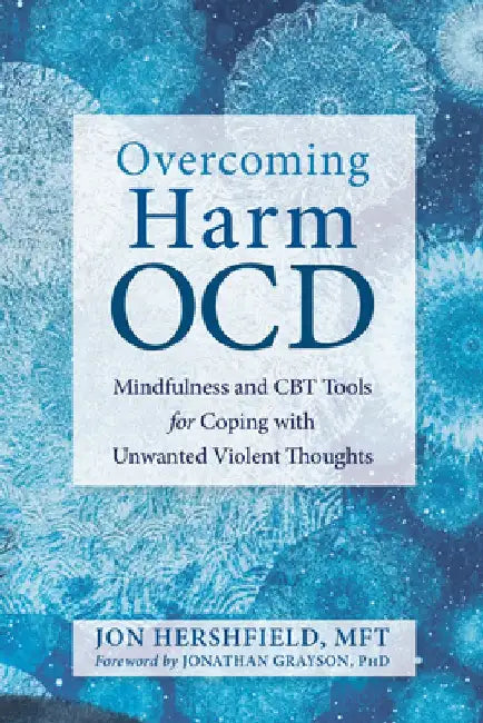 Overcoming Harm Ocd: Mindfulness and CBT Tools for Coping with Unwanted Violent Thoughts by Jon Hershfield