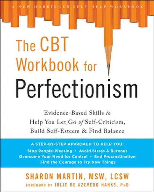 The Perfectionism Workbook: Practical Skills to Help You Let Go of Self-Criticism, Find Balance, and Reclaim Your Self-Worth by Sharon Martin
