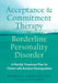 Acceptance and Commitment Therapy for Borderline Personality Disorder: A Flexible Treatment Plan for Clients with Emotion Dysregulation by Patricia E. Zurita Ona, Russ Harris