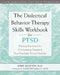 The Dialectical Behavior Therapy Skills Workbook for Ptsd: Practical Exercises for Overcoming Trauma and Post-Traumatic Stress Disorder by Kirby Reutter