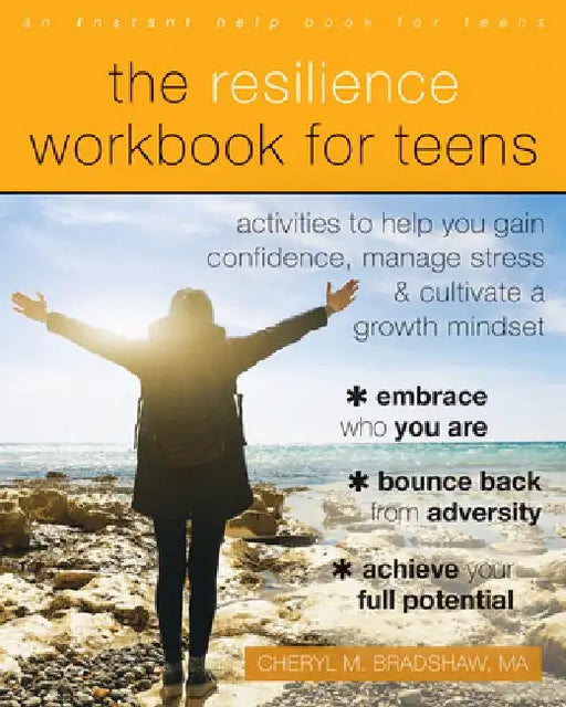 The Resilience Workbook for Teens: Activities to Help You Gain Confidence, Manage Stress, and Cultivate a Growth Mindset by Cheryl M. Bradshaw