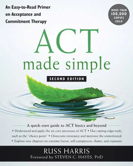 ACT Made Simple: An Easy-To-Read Primer on Acceptance and Commitment Therapy by Russ Harris