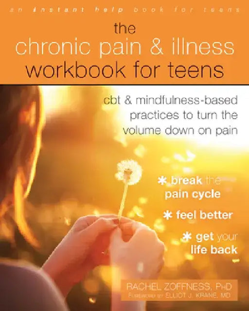 The Chronic Pain and Illness Workbook for Teens: CBT and Mindfulness-Based Practices to Turn the Volume Down on Pain by Rachel Zoffness