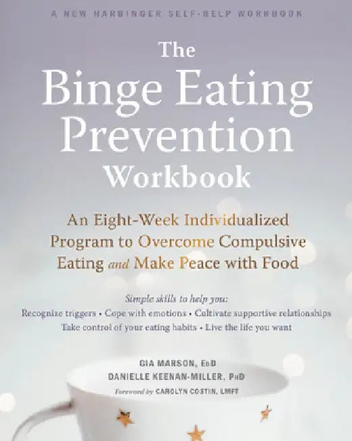 The Binge Eating Prevention Workbook: An Eight-Week Individualized Program to Overcome Compulsive Eating and Make Peace with Food by Gia Marson