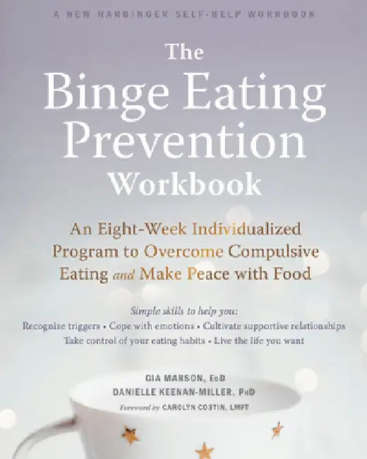 The Binge Eating Prevention Workbook: An Eight-Week Individualized Program to Overcome Compulsive Eating and Make Peace with Food by Gia Marson