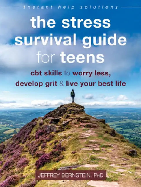 The Stress Survival Guide for Teens: CBT Skills to Worry Less, Develop Grit, and Live Your Best Life by Jeffrey Bernstein