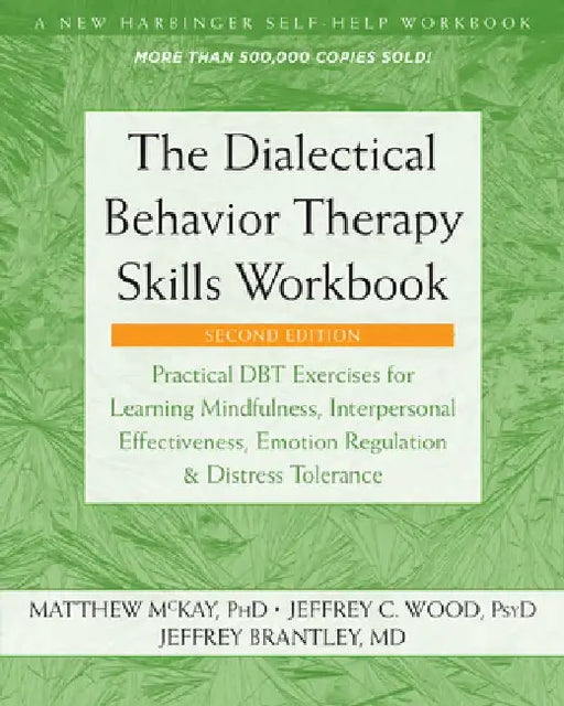 The Dialectical Behavior Therapy Skills Workbook: Practical Dbt Exercises for Learning Mindfulness, Interpersonal Effectiveness, Emotion Regulation, a by Matthew McKay