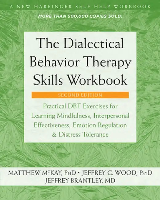 The Dialectical Behavior Therapy Skills Workbook: Practical Dbt Exercises for Learning Mindfulness, Interpersonal Effectiveness, Emotion Regulation, a by Matthew McKay