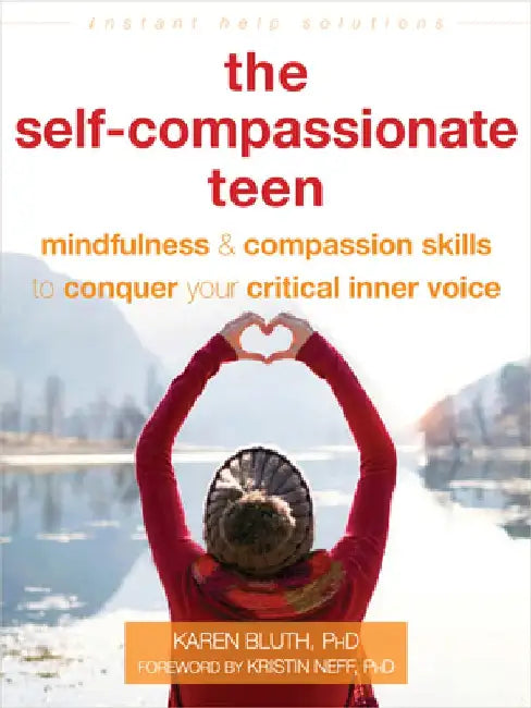 Be Brave, Be You for Teens: Mindfulness and Self-Compassion Skills to Help You Stop Being So Hard on Yourself by Karen Bluth