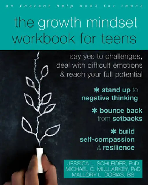 The Growth Mindset Workbook for Teens: Say Yes to Challenges, Deal with Difficult Emotions, and Reach Your Full Potential by Jessica L. Schleider