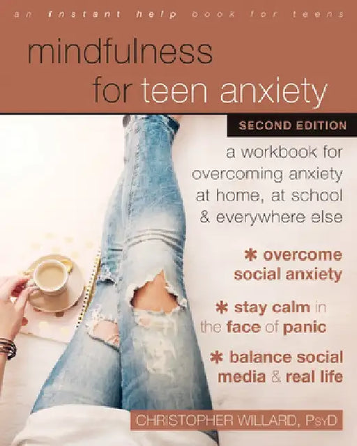 Mindfulness for Teen Anxiety: A Workbook for Overcoming Anxiety at Home, at School, and Everywhere Else by Christopher Willard