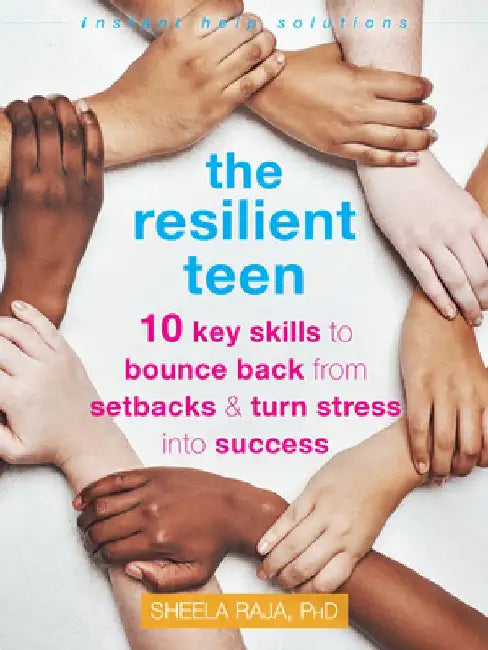 The Resilient Teen: 10 Key Skills to Bounce Back from Setbacks and Turn Stress Into Success by Sheela Raja