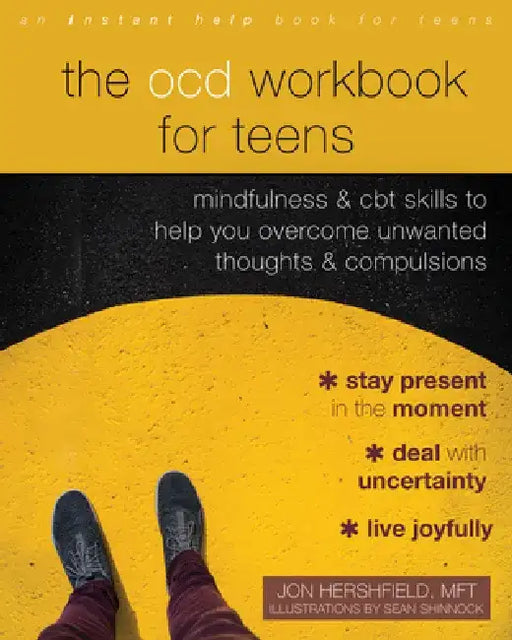 The Ocd Workbook for Teens: Mindfulness and CBT Skills to Help You Overcome Unwanted Thoughts and Compulsions by Jon Hershfield