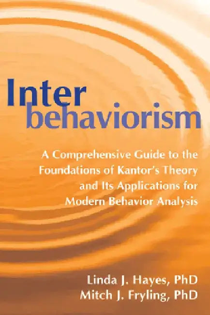 Interbehaviorism: A Comprehensive Guide to the Foundations of Kantor's Theory and Its Applications for Modern Behavior Analysis by Linda J. Hayes