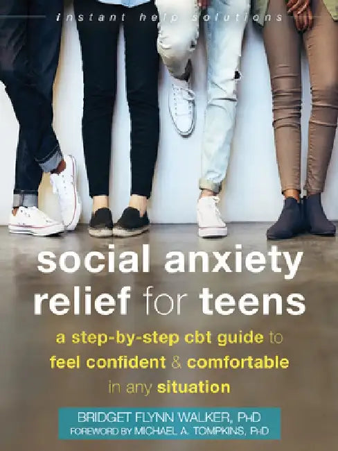 Social Anxiety Relief for Teens: A Step-By-Step CBT Guide to Feel Confident and Comfortable in Any Situation by Bridget Flynn Walker