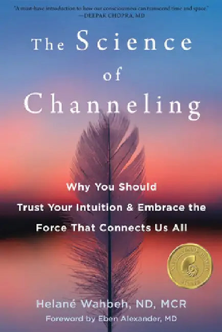 The Science of Channeling: Why You Should Trust Your Intuition and Embrace the Force That Connects Us All by Helané Wahbeh