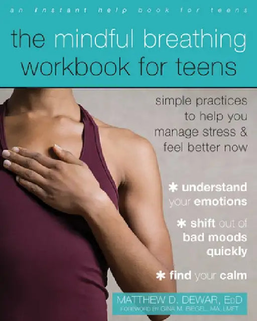 The Mindful Breathing Workbook for Teens: Simple Practices to Help You Manage Stress and Feel Better Now by Matthew D. Dewar