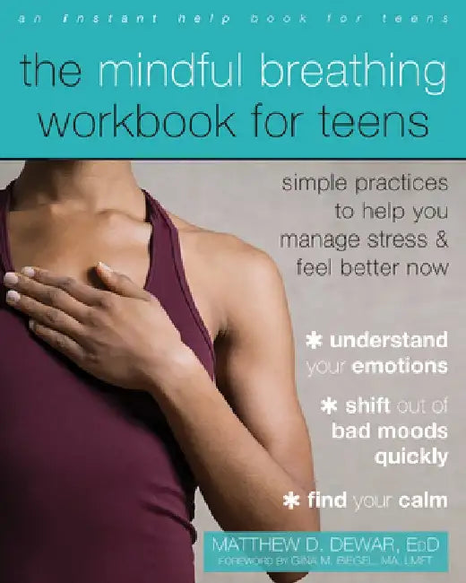 The Mindful Breathing Workbook for Teens: Simple Practices to Help You Manage Stress and Feel Better Now by Matthew D. Dewar