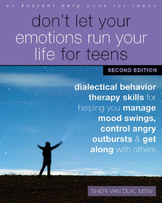 Don't Let Your Emotions Run Your Life for Teens: Dialectical Behavior Therapy Skills for Helping You Manage Mood Swings, Control Angry Outbursts, and