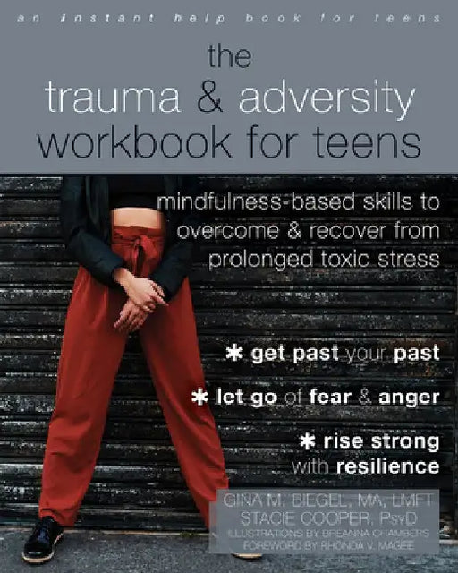 The Trauma and Adversity Workbook for Teens: Mindfulness-Based Skills to Overcome and Recover from Prolonged Toxic Stress by Gina M. Biegel