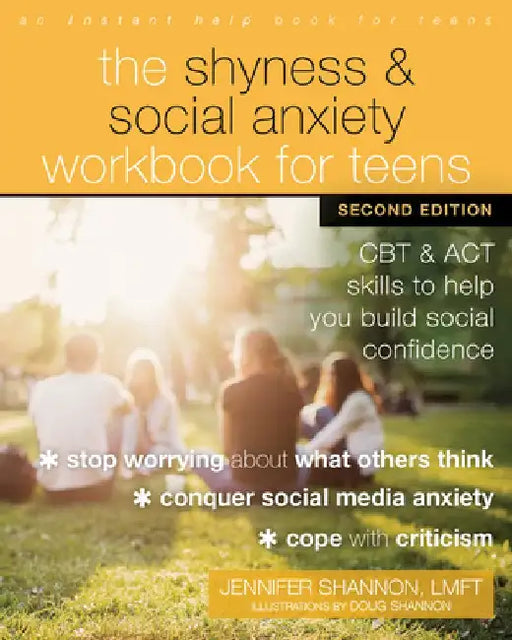 The Shyness and Social Anxiety Workbook for Teens: CBT and ACT Skills to Help You Build Social Confidence by Jennifer Shannon